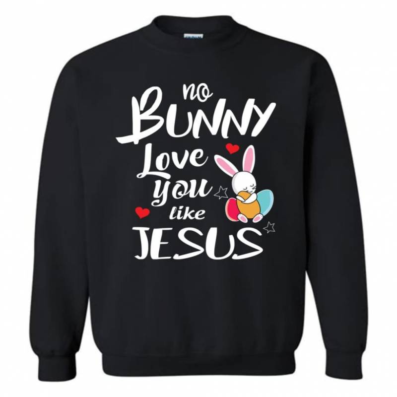 No Bunny Love You Like Jesus Sweatshirt