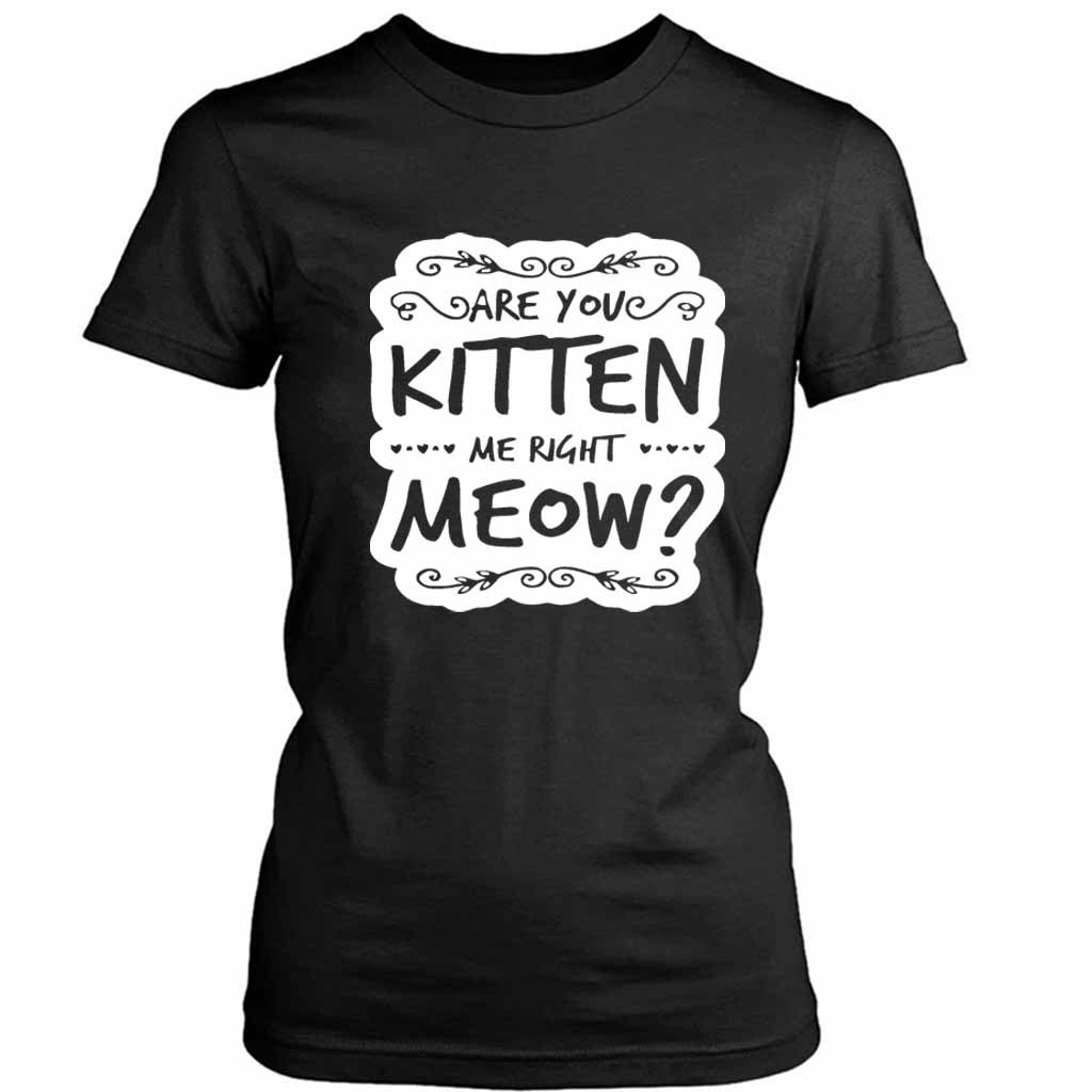 Are You Kitten Me Right Meowm Kitten Me Right Meow Women’s Tee T-Shirt