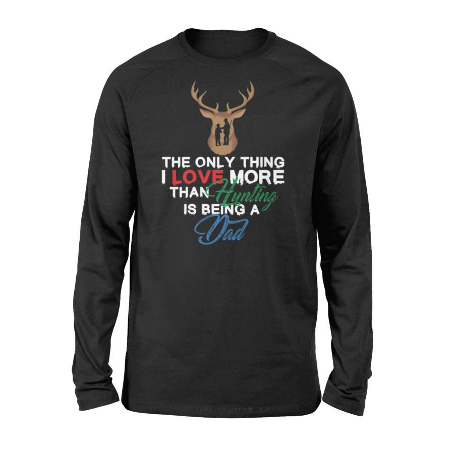 The Only Thing I Love More Than Hunting  Is  Being  A Dad  Long  Sleeve T-Shirt