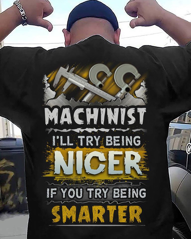 Machinist I’ll Try Being Nicer If You Try Being Smarter Standard T-Shirt