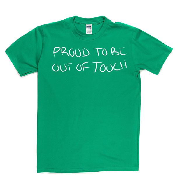 Proud To Be Out Of Touch T Shirt