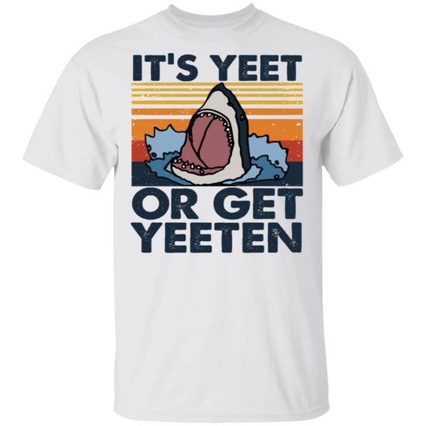 Shark It’S Yeet Or Get Yeeten T-Shirt