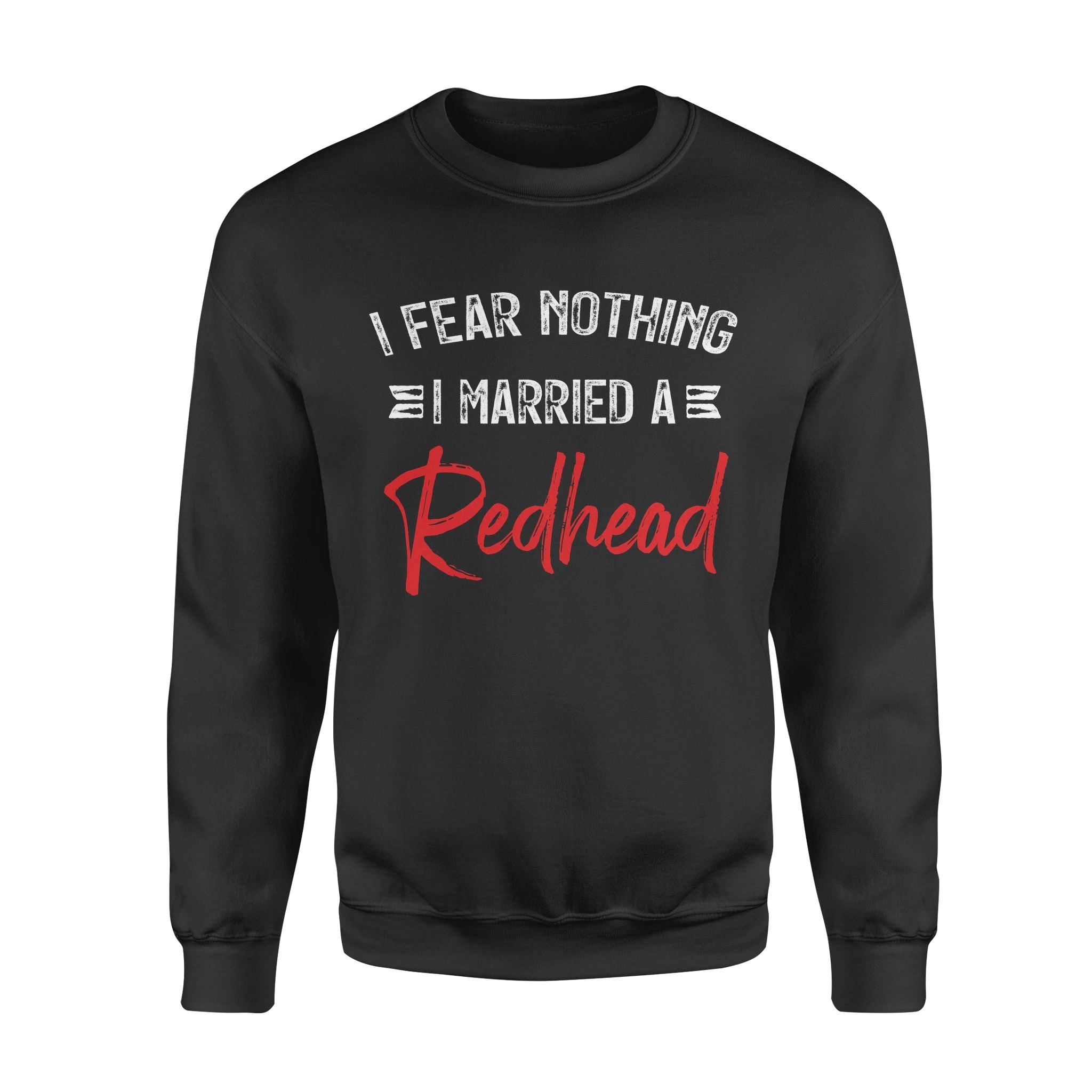 I Fear Nothing I Married A Redhead – Standard Crew Neck Sweatshirt