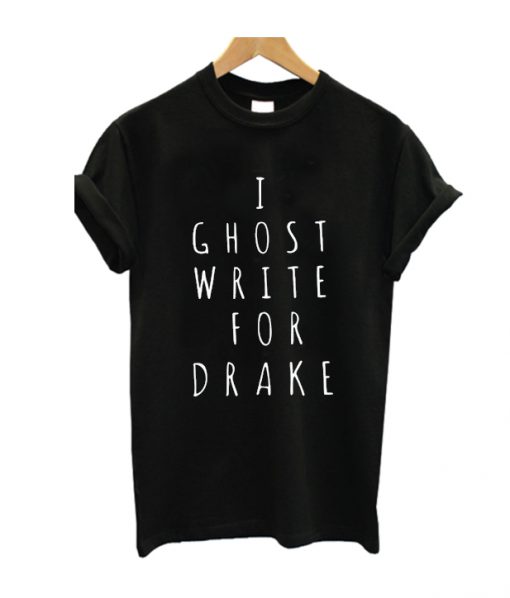 I Ghost Write for Drake T Shirt