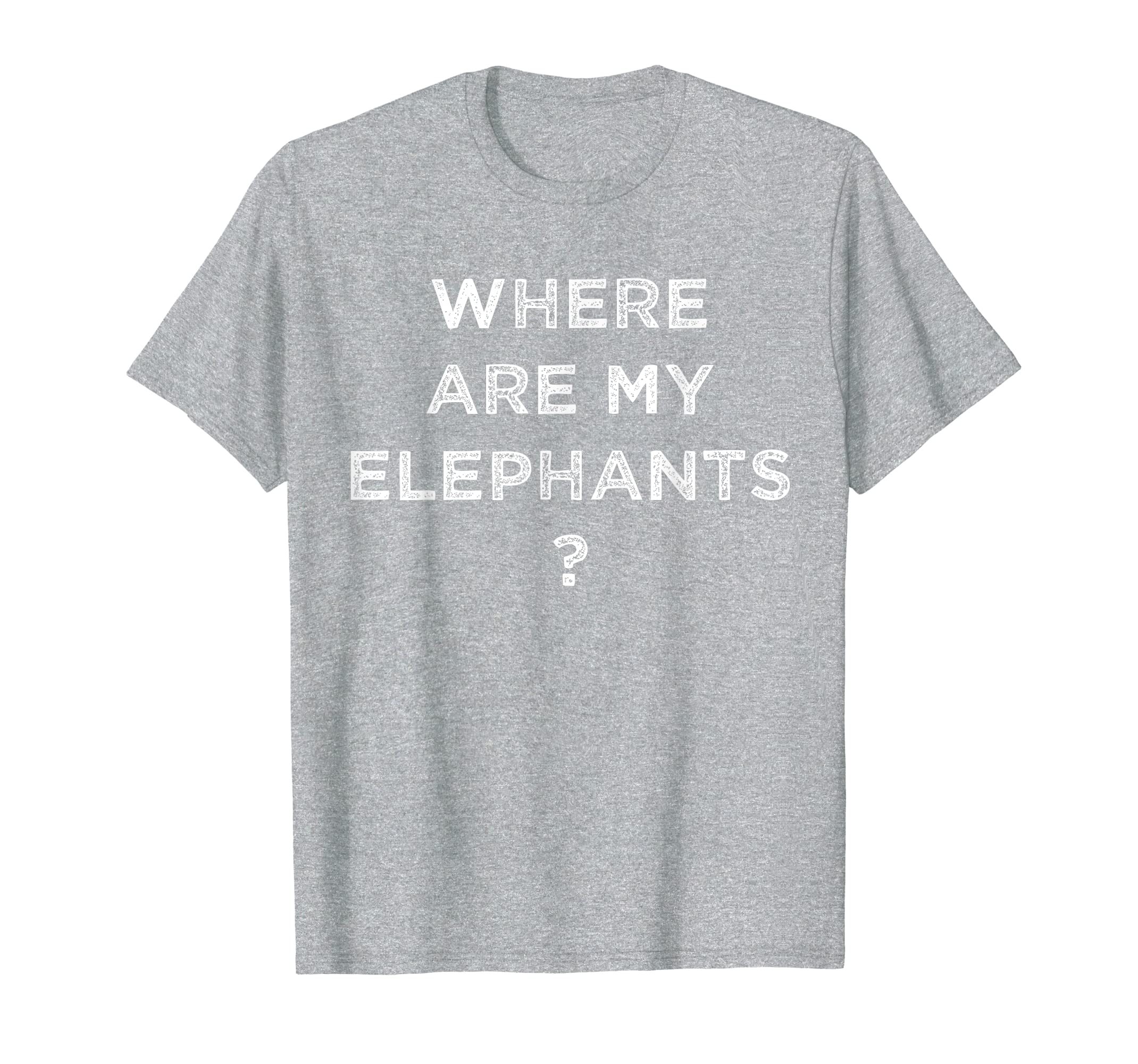 Where Are My Elephants Funny T Shirts For Men Women T-Shirt