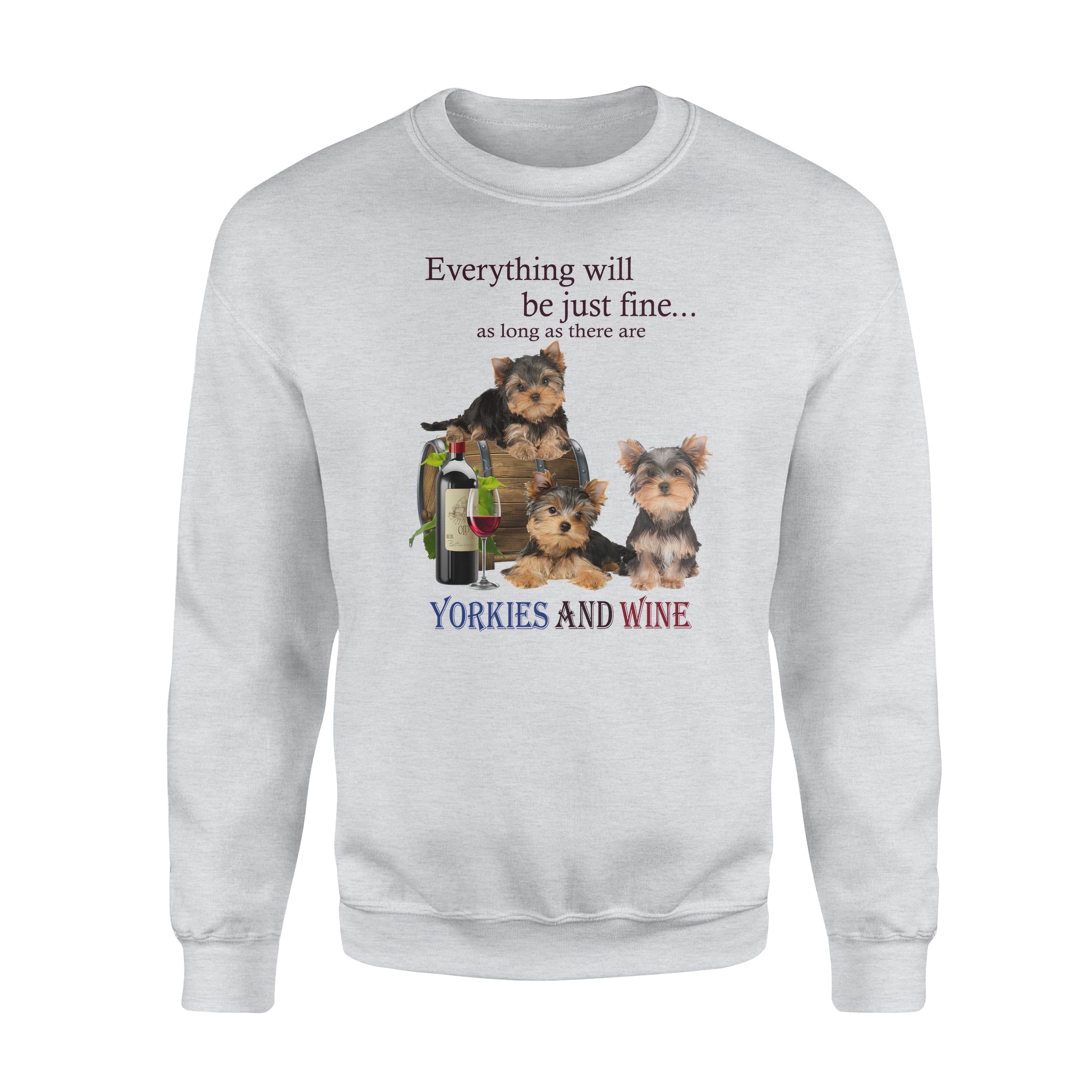 Everything Will Be Just Fine As Long As There Are Yorkies And Wine – Standard Crew Neck Sweatshirt