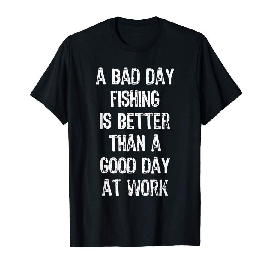 A Bad Day Fishing Is Better Than A Good Day At Work T-Shirt Men Sports T Shirt