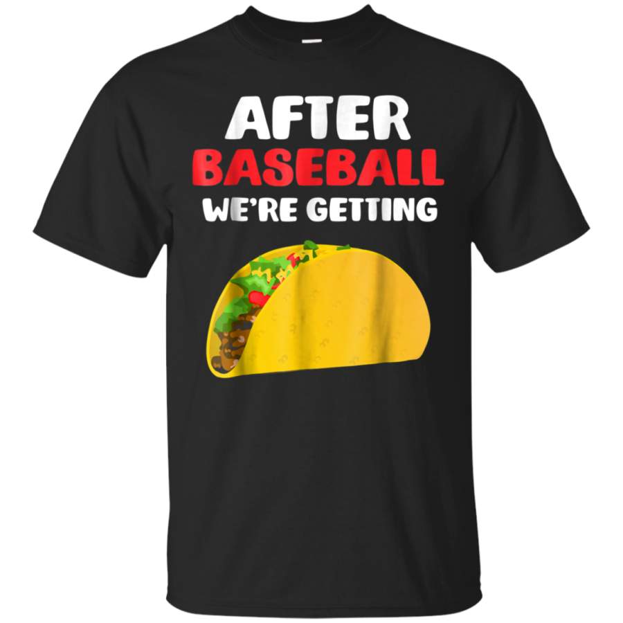 AGR After Baseball We re Getting Tacos t shirt