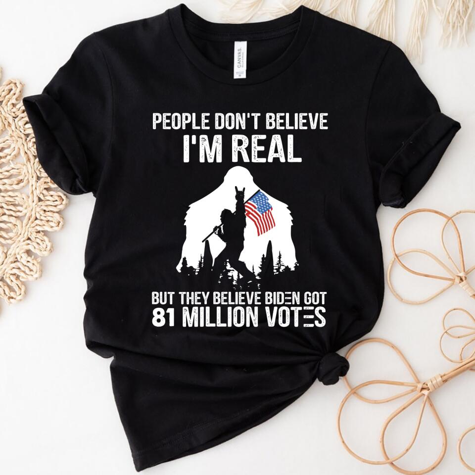 People Don’T Believe I’M Real But They Believe Biden Got 81 Million Votes Women Shirt