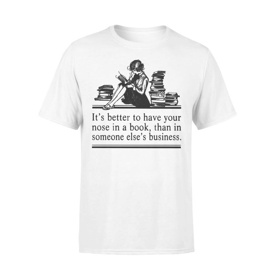 Woman Reading Books It’s Better To Have Your Nose In A Book Than In Someone Else’s Business T-shirt