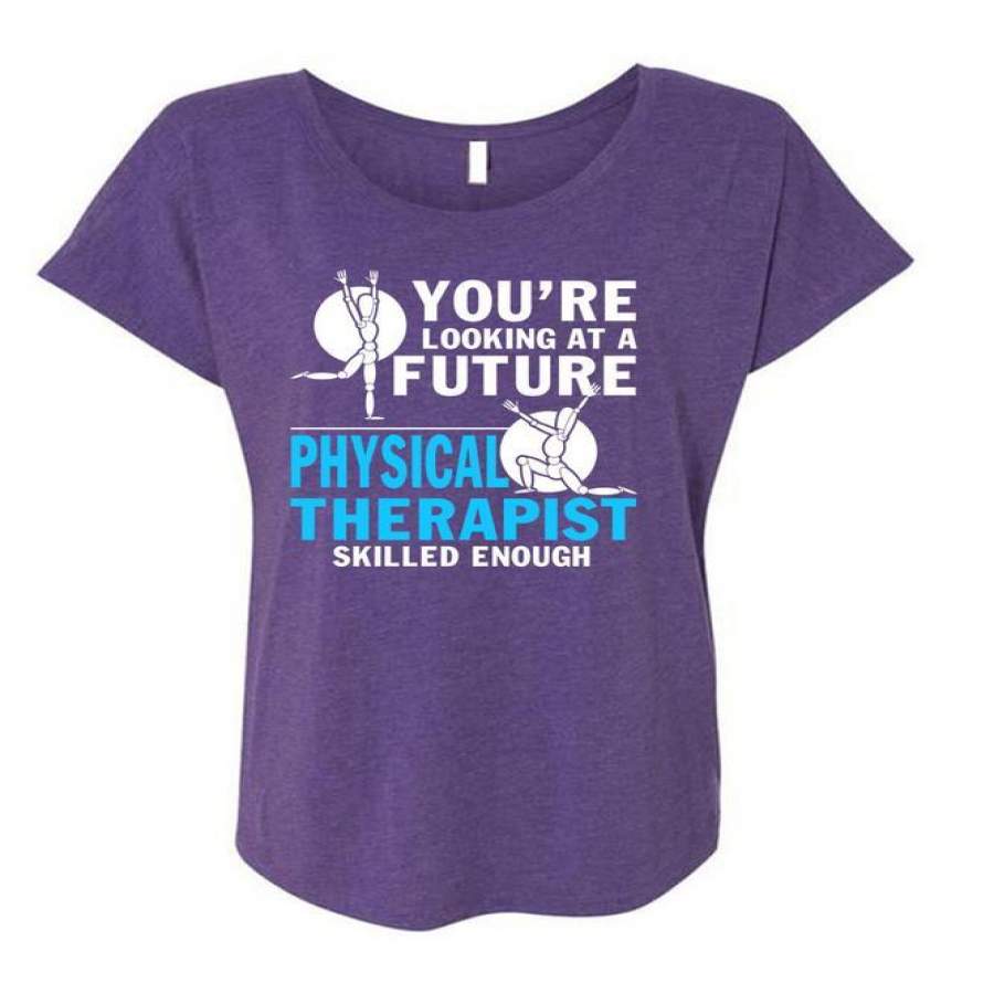 You’re Looking At A Future T Shirt, Physical Therapist Skilled Enough T Shirt, Cool Shirt (Ladies’ Triblend Dolman Sleeve)