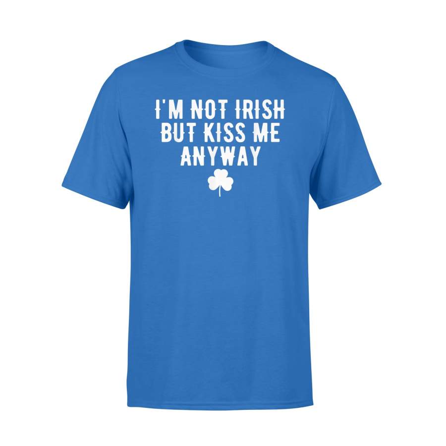 I'm Not Irish But Kiss Me Anyway Funny St Patricks Day T-Shirt
