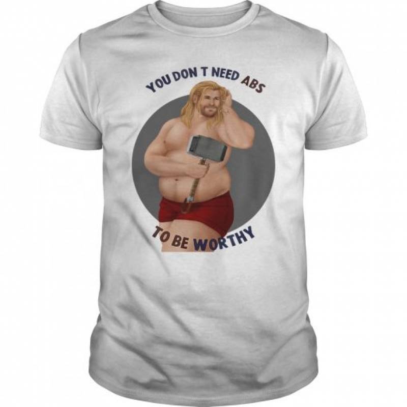 You Dont Need Abs to Be Worthy Funny Fat-Thor Shirts