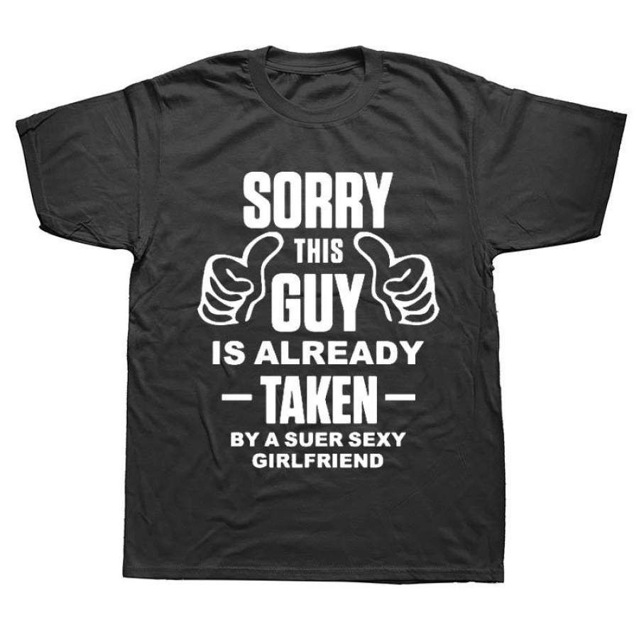 Sorry This Guy Is Taken By A Super Sexy Girlfriend T Shirt Tops Summer Short Sleeve Men Funny Cool T-Shirts Tee Shirt