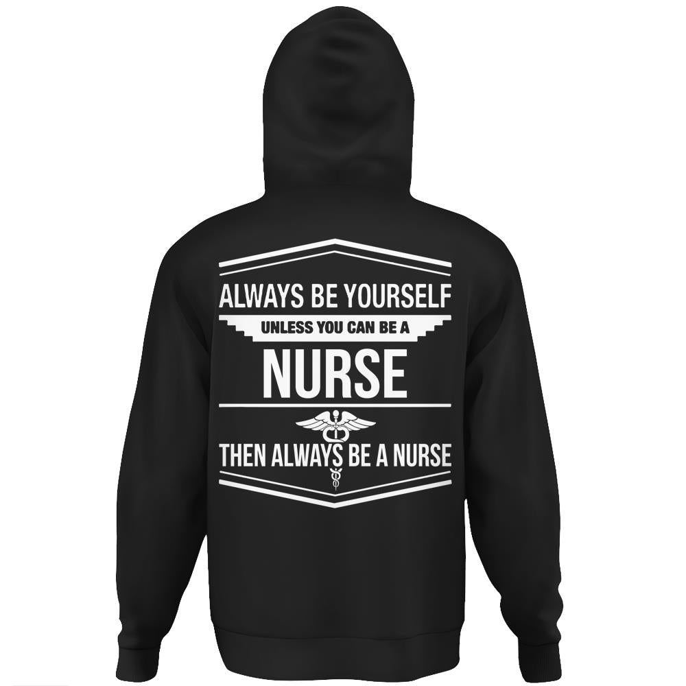 Always Be Yourself Be Yourself Unless You Can Be A Nurse Hoodie Print On Back