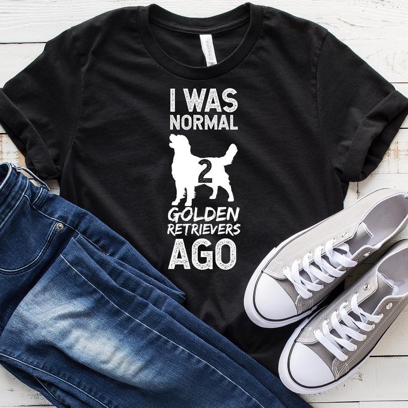 Dreameris I Was Normal Two Golden Retrievers Ago T Shirt Funny Golden Retriever Shirt Golden Retriever Gift Tank Top Hoodie