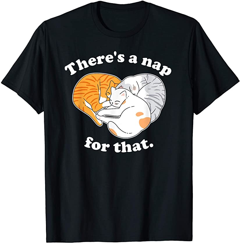 Cat Stuff, Cat Lover Gifts – There’s A Nap For That Cat Mom T-Shirt