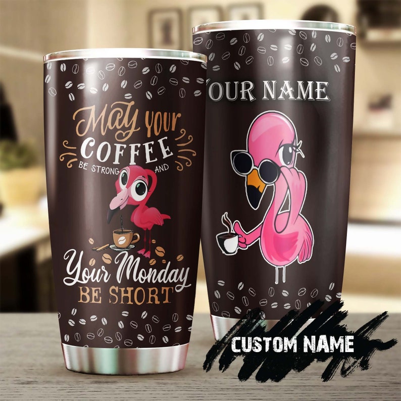 Flamingo May Your Coffee Be Strong And Your Monday Be Short Personalized Tumbler-Birthday Christmas Gift For Coffee Lover For Her