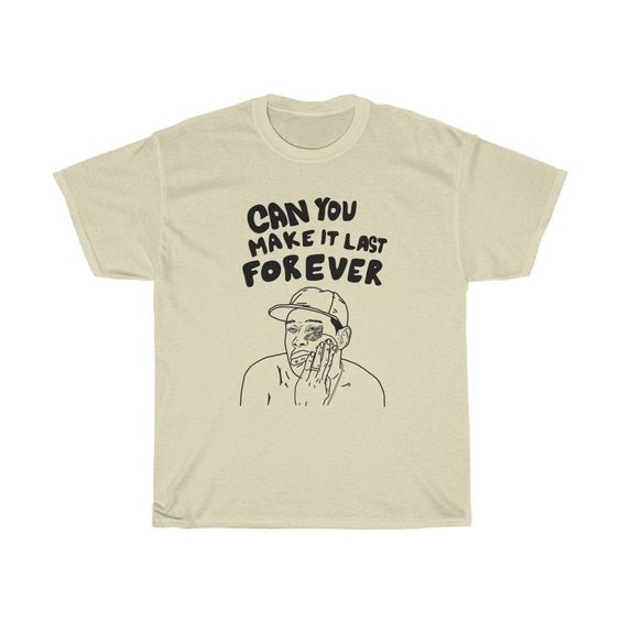 Can You Make It Last Forever T-shirt