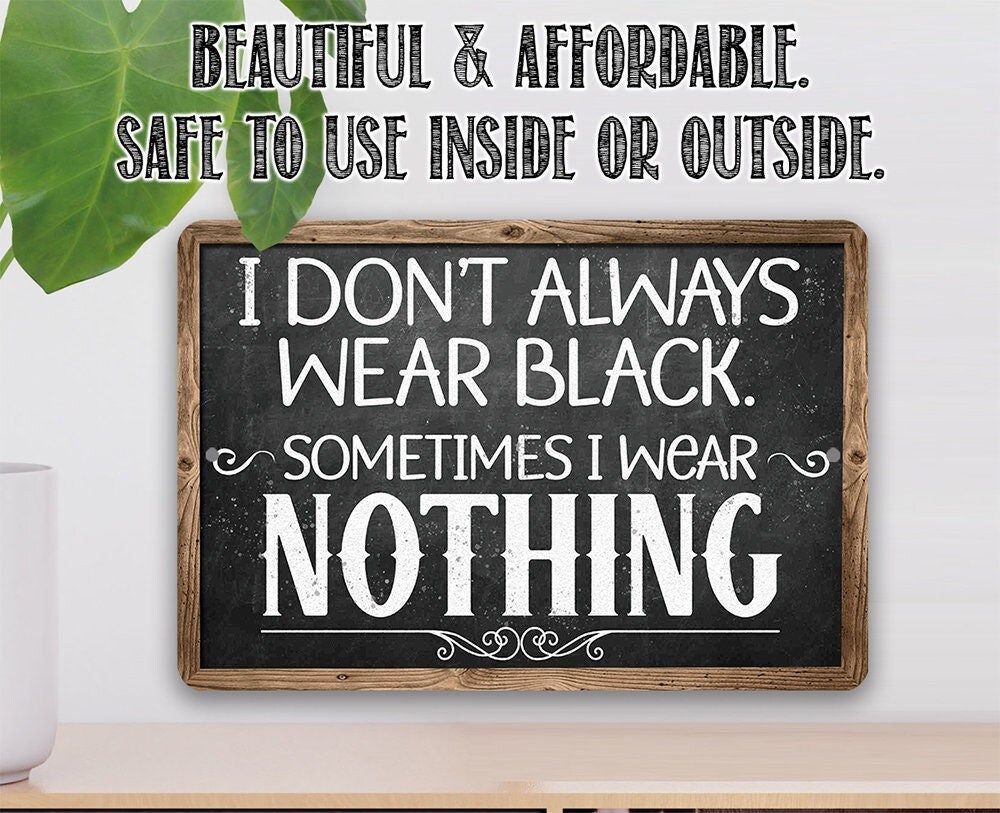 I Don’t Always Wear Black. Sometimes I Wear Nothing – 8″ x 12″ or 12″ x 18″ Aluminum Tin Awesome Metal Poster