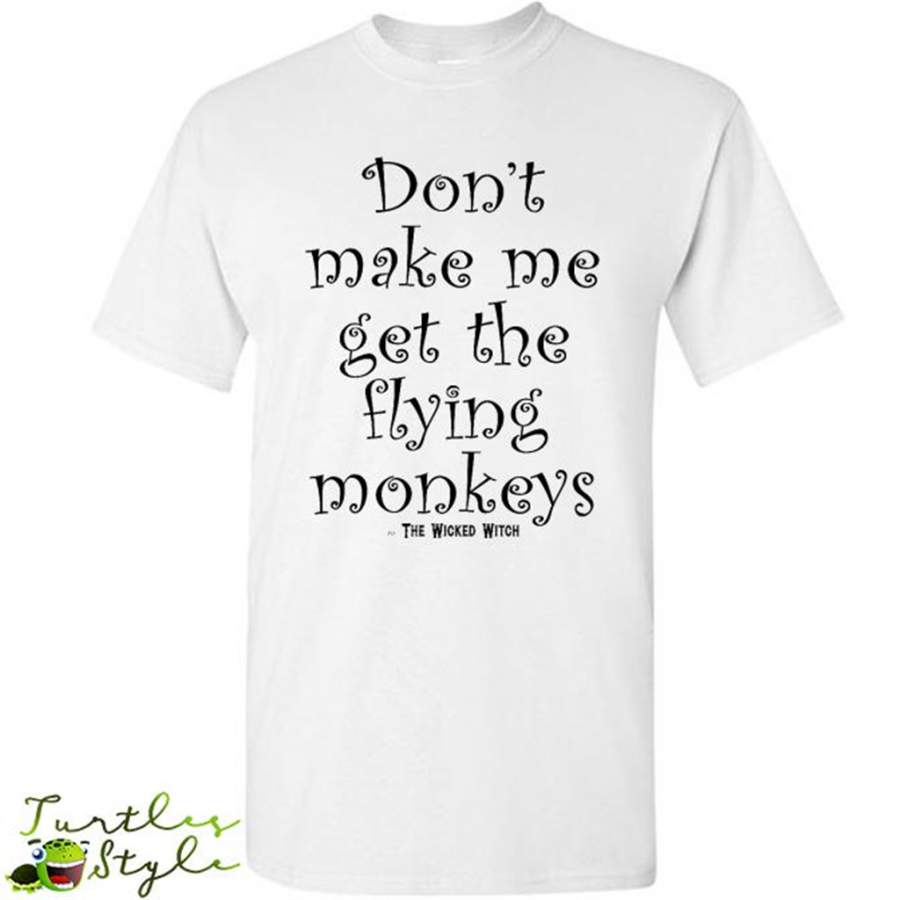 Don’t Make Me Get The Flying monkeys, The Wicked Witch – Gildan Short Sleeve Shirt