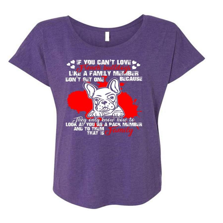 You Can’t Love French Bulldogs T Shirt, Like A Family Member T Shirt, Cool Shirt (Ladies’ Triblend Dolman Sleeve)