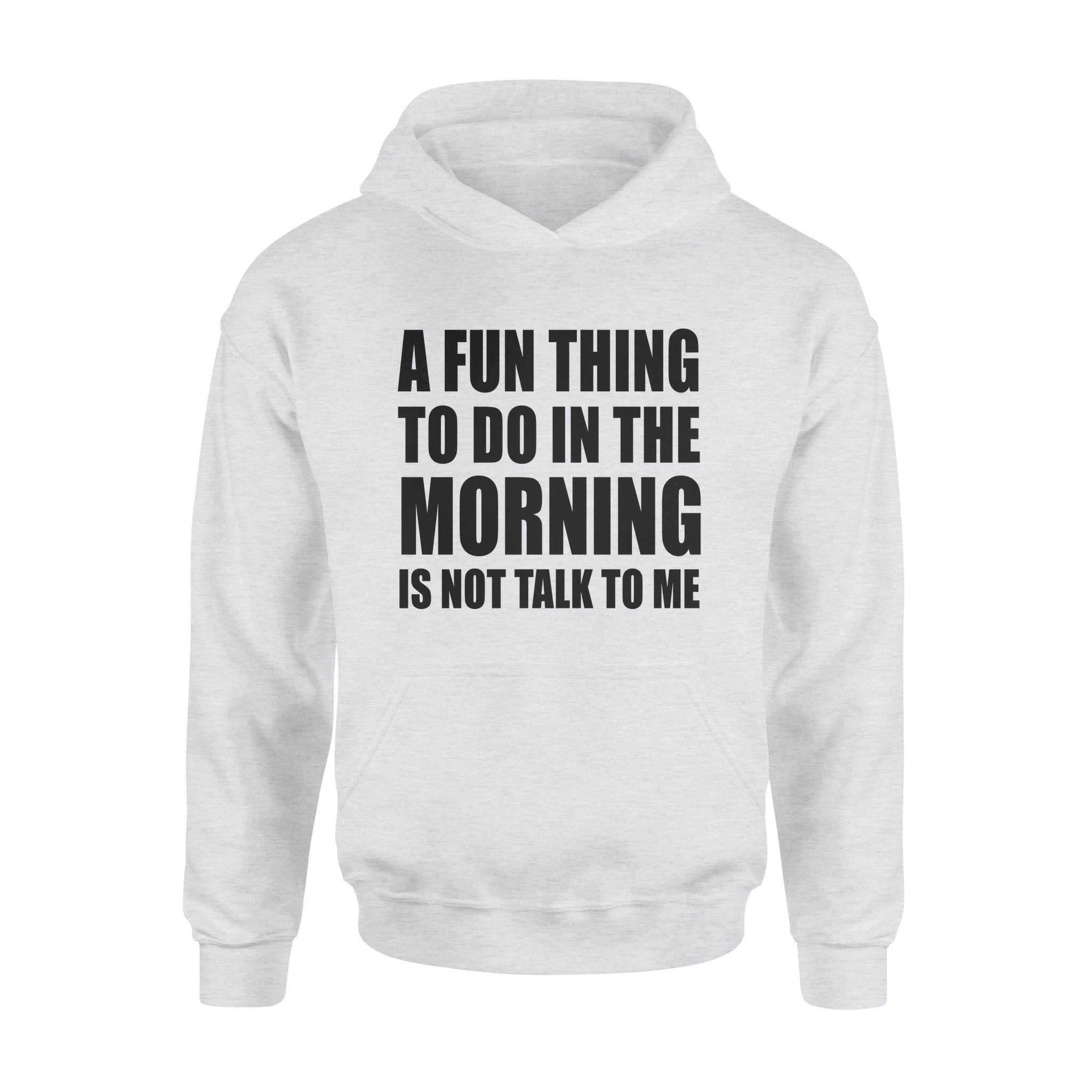 A Fun Thing To Do In The Morning Is Not Talk To Me – Premium Hoodie