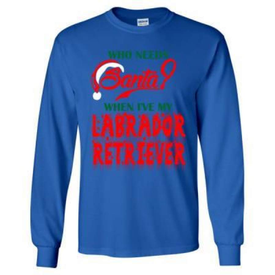 AGR Who Needs Santa When Ive My Labrador Retriever – Long Sleeve T-Shirt