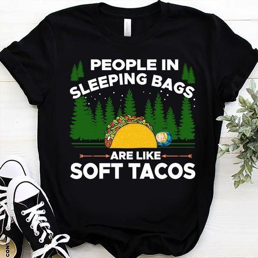 Camping People In Sleeping Bags Are Like Soft Tacos T Shirt Hoodie Sweater Plus Size S-5Xl