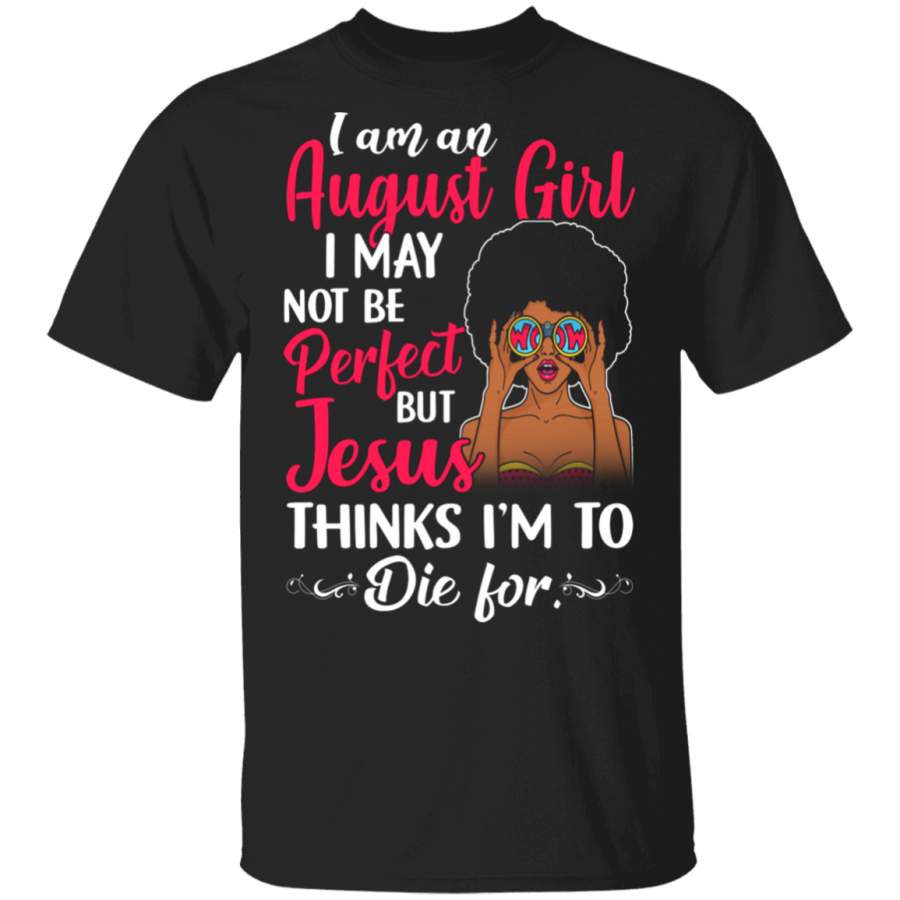 I Am An August Girl I May Not Be Perfect But Jesus Thinks I’m To Die For Black Queen Juneteenth Gifts T-Shirt