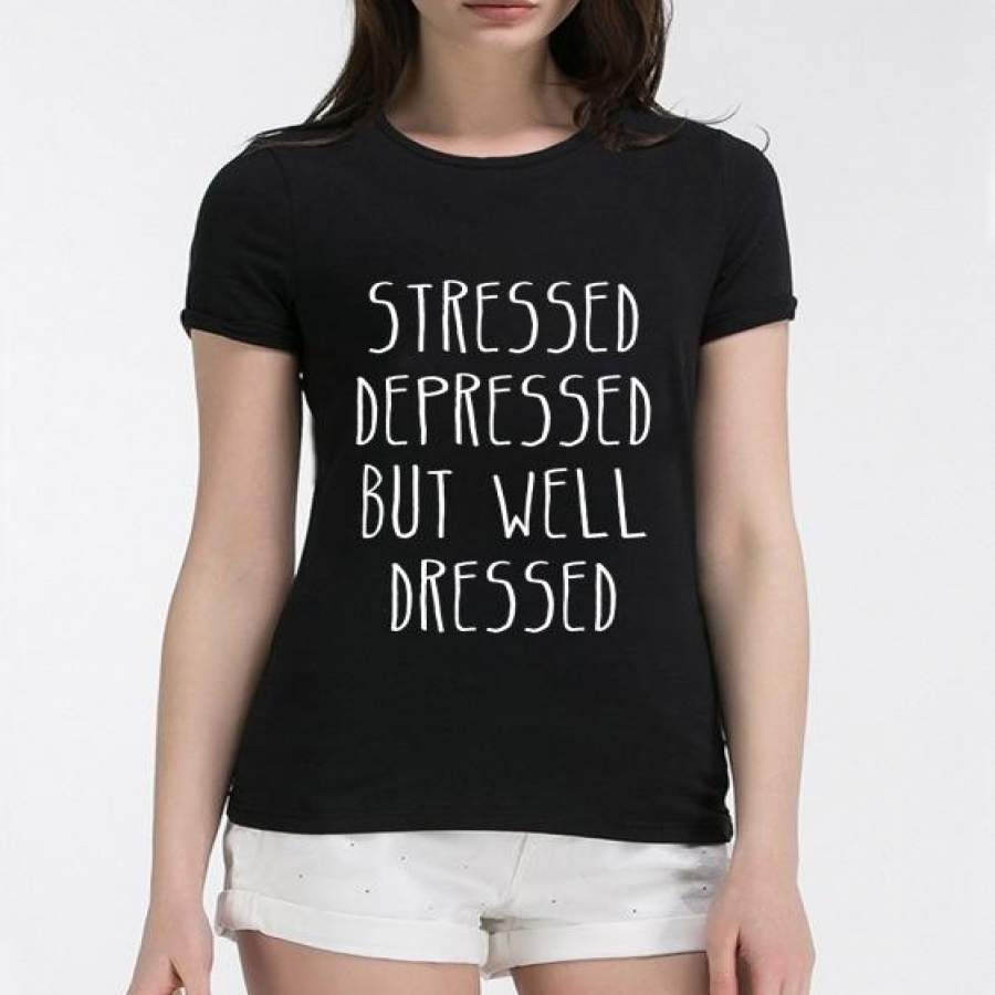 Summer Top Stressed Depressed But Well Dressed Funny Women Tshirt