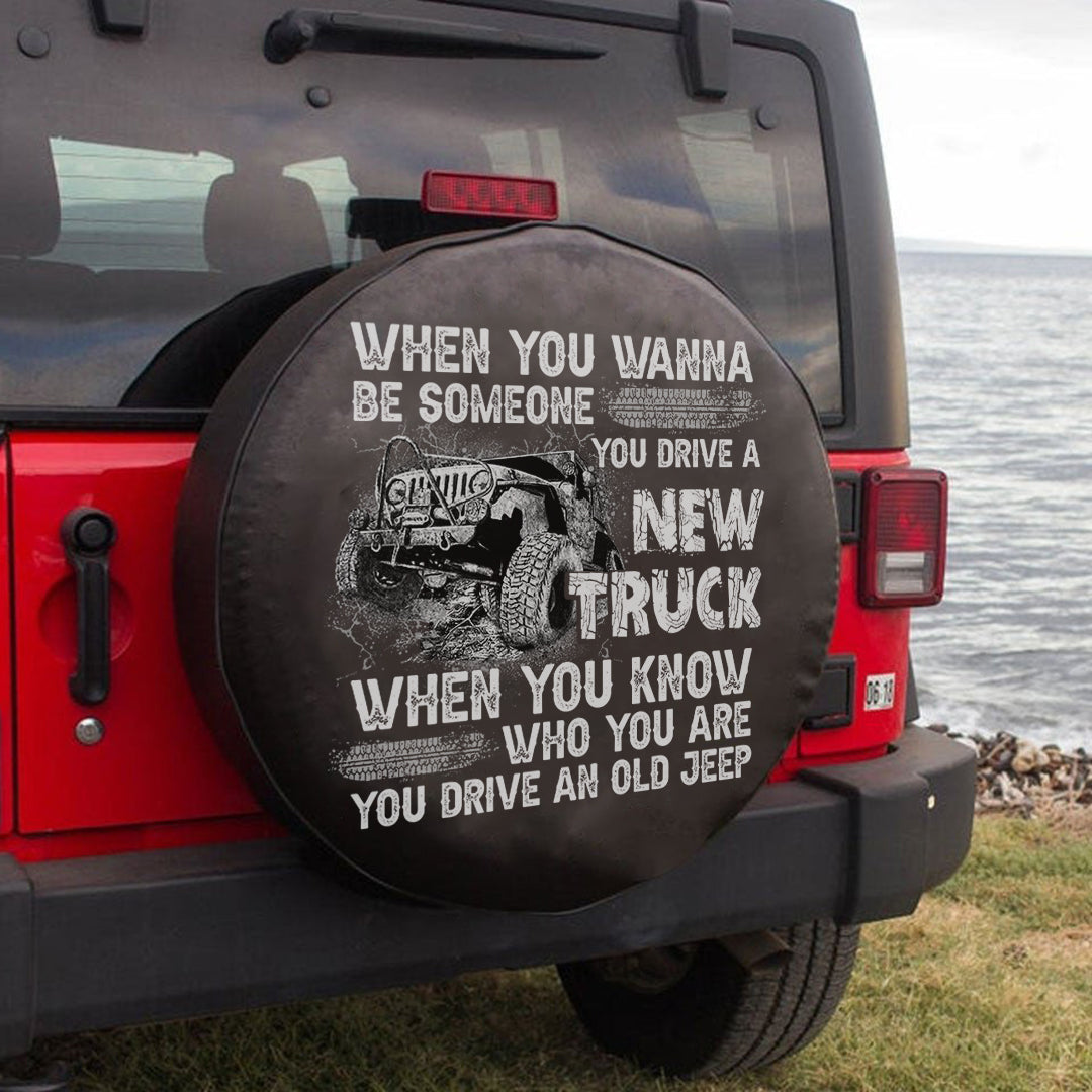 Jeep When You Wanna Be Someone You Drive A New Truck When You Know Who You Are You Drive An Old Jeep Spare Tire Cover Lt11