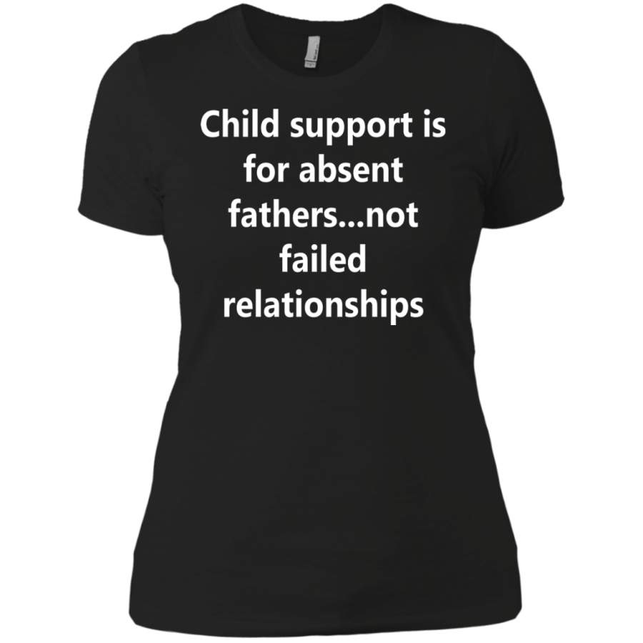 AGR Child support is for absent fathers not failed relationships Ladies T-Shirt