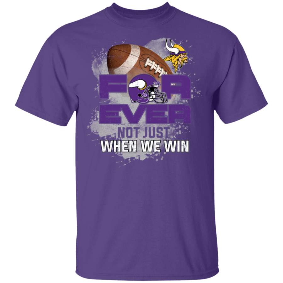 For Ever Not Just When We Win Minnesota Vikings T Shirt