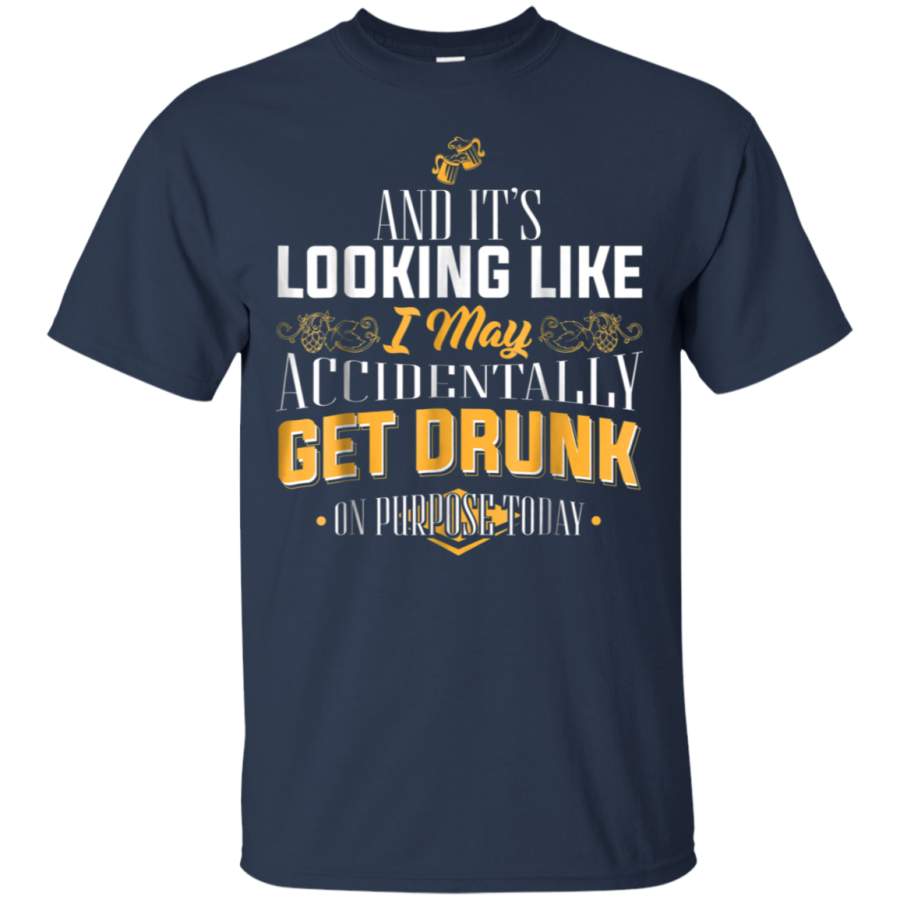 AGR And Its Looking Like I May Accidentally Get Drunk Shirt