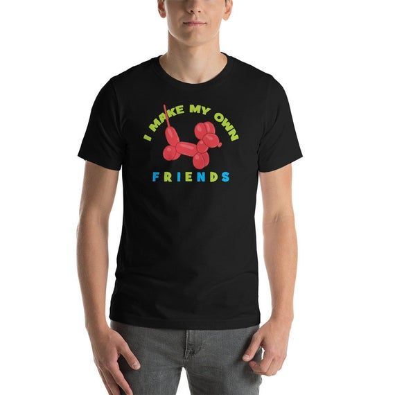 Balloon Animal Artist Gift Shirtfor Balloon Twisters Shirt With Saying I Make My Own Friends Clown Balloon Sculpture Artist Shirt