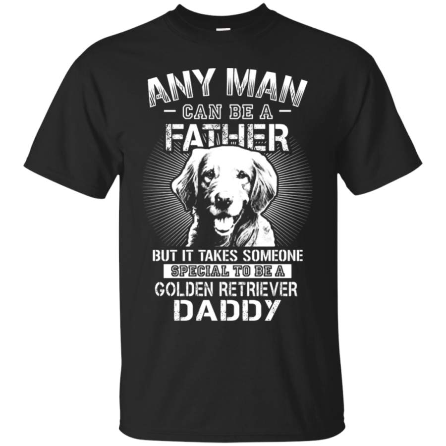 AGR Any Man Can Be A Father Special To Be Golden Retriever Daddy T-Shirt