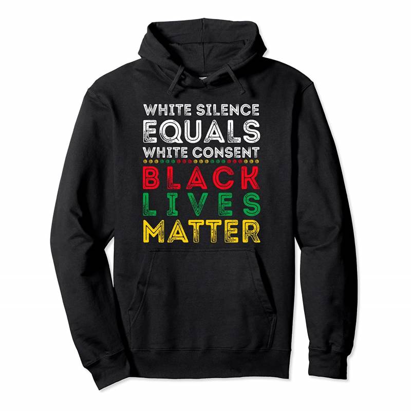 White Silence = White Consent Black Lives Matter Pullover Hoodie, T-Shirt, Sweatshirt, Tank Top, Racerback, Dolman