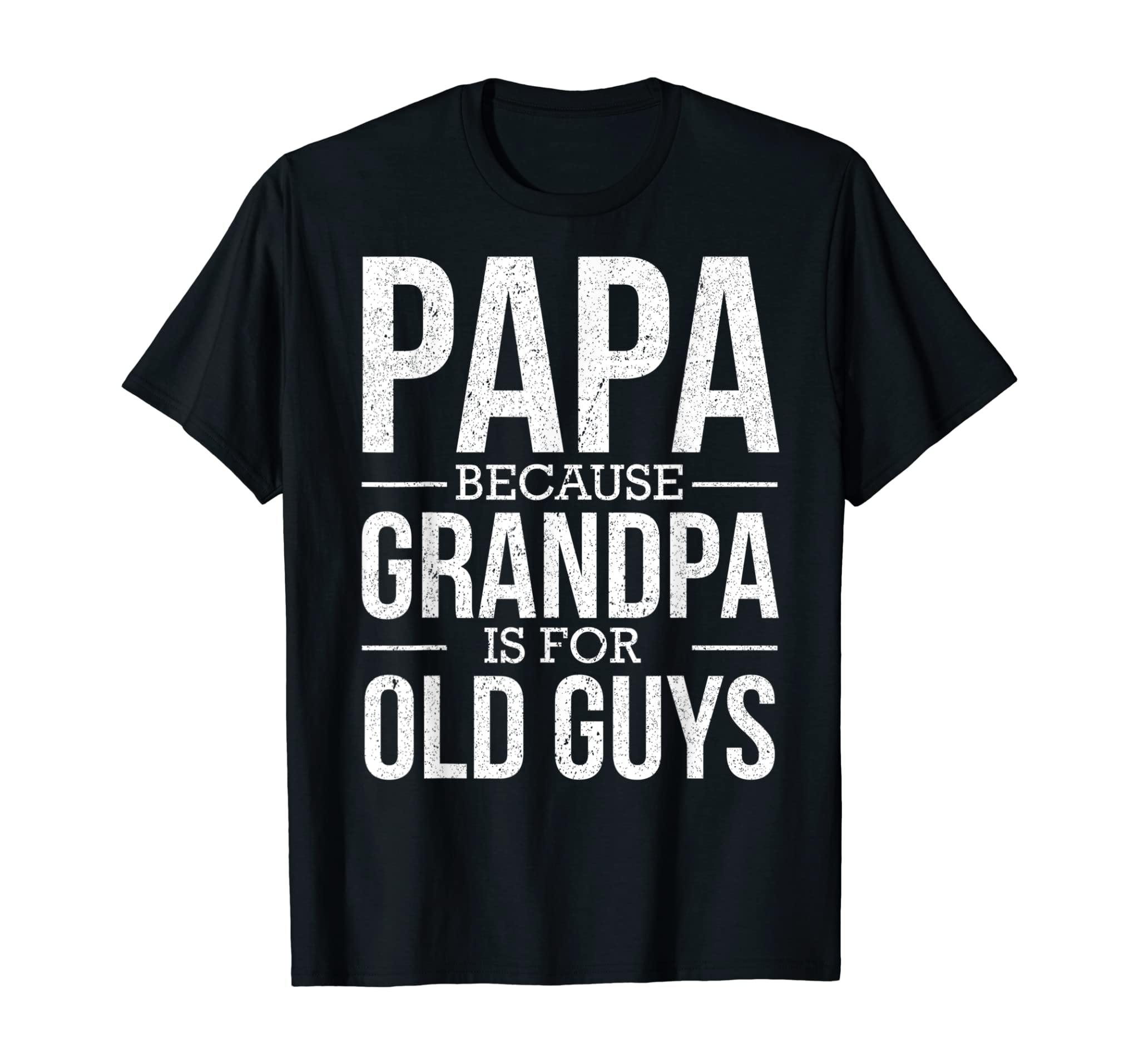 Mens Papa Because Grandpa Is For Old Guys Father’S Day Gift T-Shirt