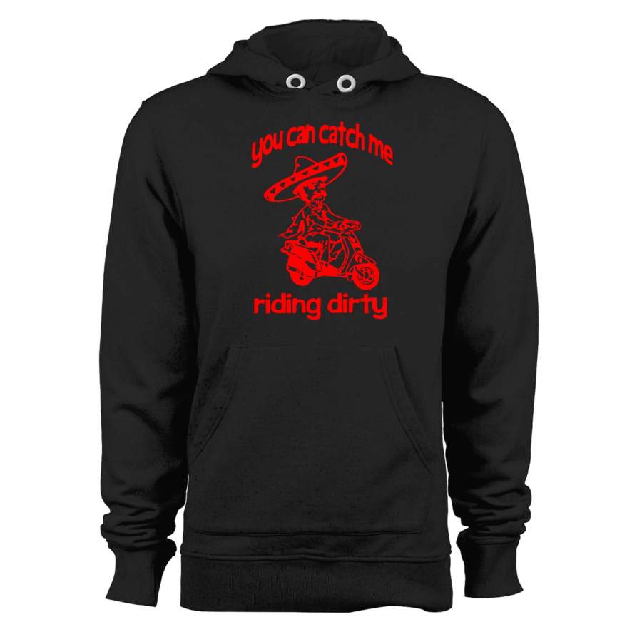 You Can Catch Me Riding Dirty Funny Cinco De Mayo Dirty Sanchez Unisex Hoodie