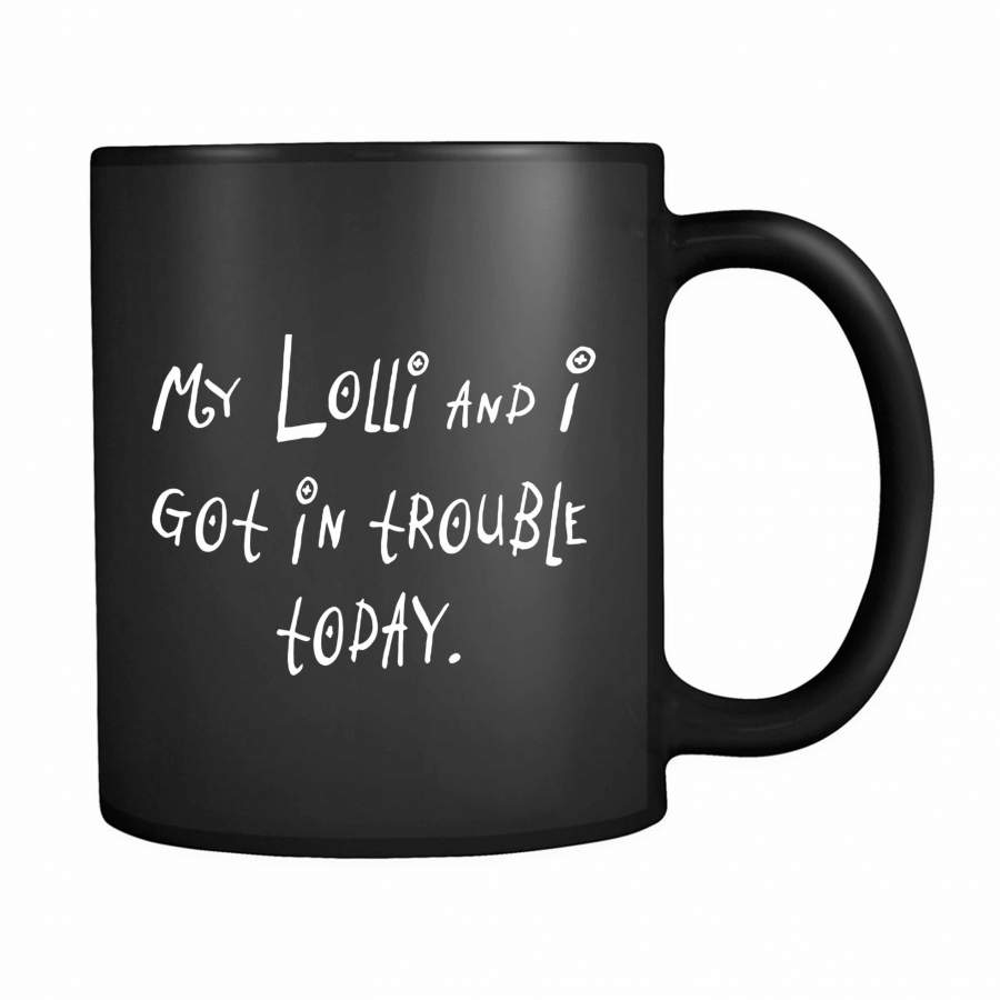 My Lolli And I Got In Trouble Today 11oz Mug