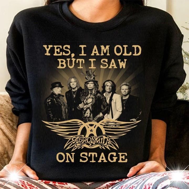 Yes i am old but aerosmith on stage for fans Tshirt Hoodie Sweater