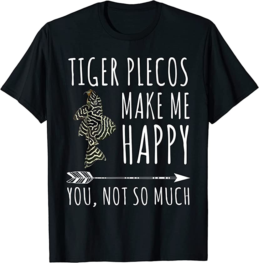 Tiger Plecos Make Me Happy You Not So Much Fish Lover T-Shirt