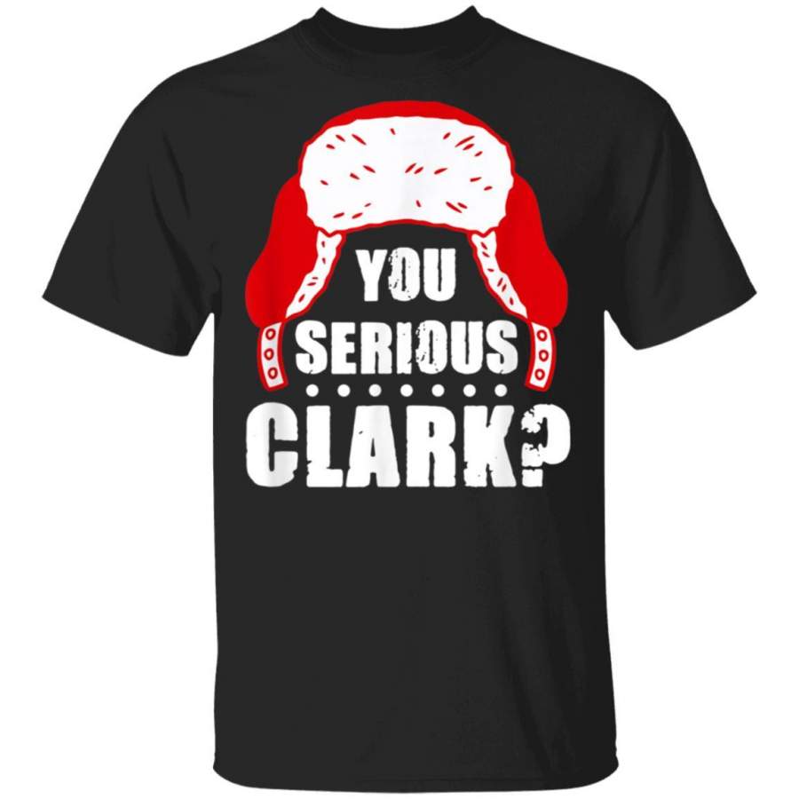 You Serious Clark – Ugly Sweater Funny Christmas T-Shirt