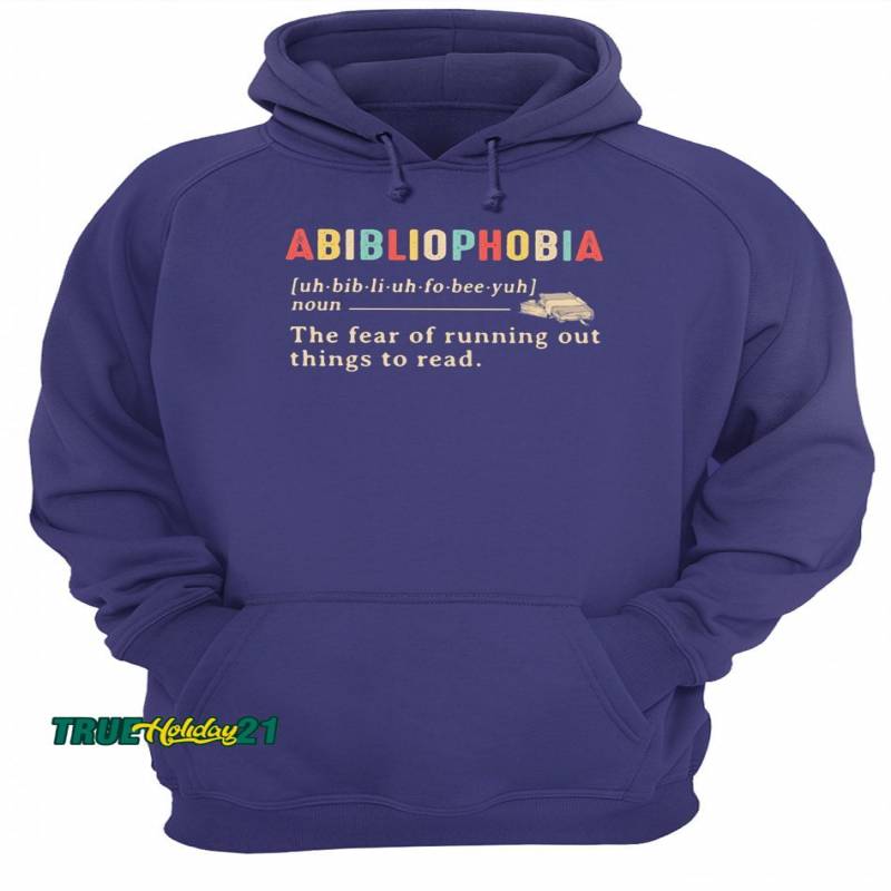 Abibliophobia noun the fear of running out things to read shirt Unisex Hoodie