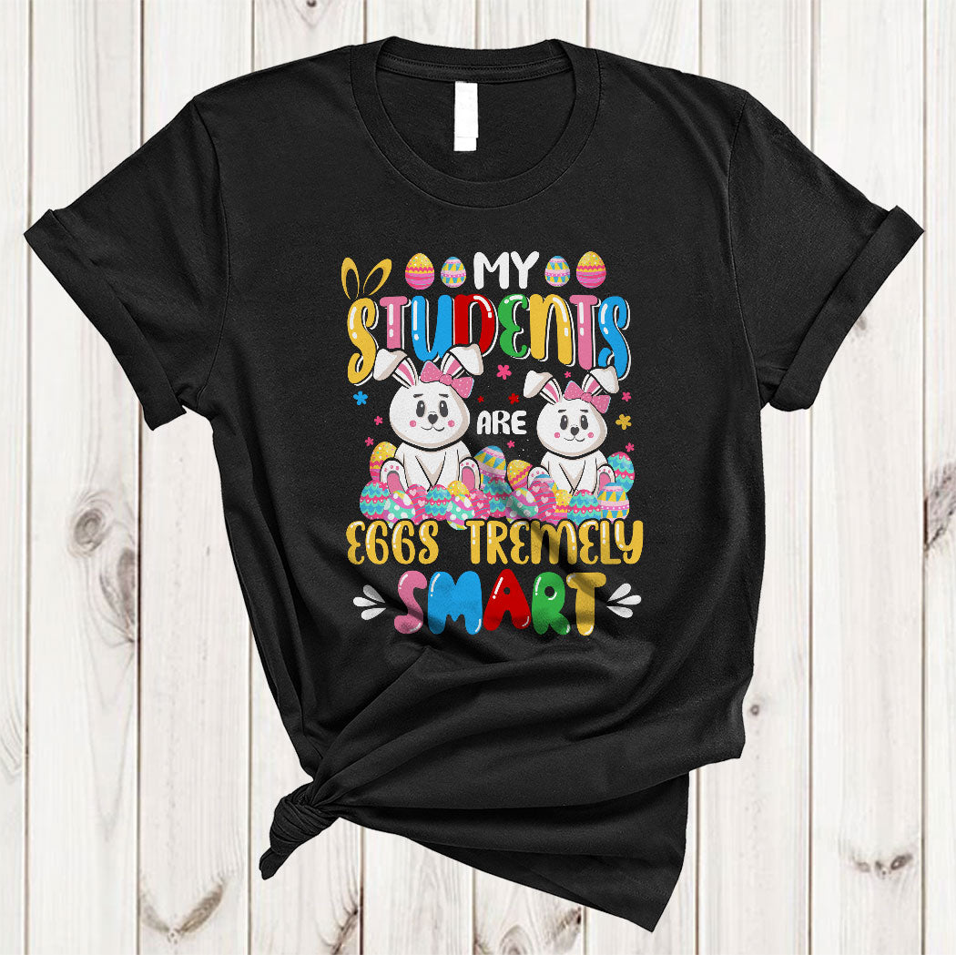 My Students Are Eggs Tremely Smart Funny Happy Easter Day Bunny Egg Hunt Teacher T-Shirt