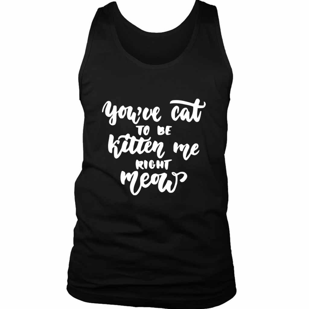 Are You Kitten Me Right Meow Cool Cute Men’s Tank Top