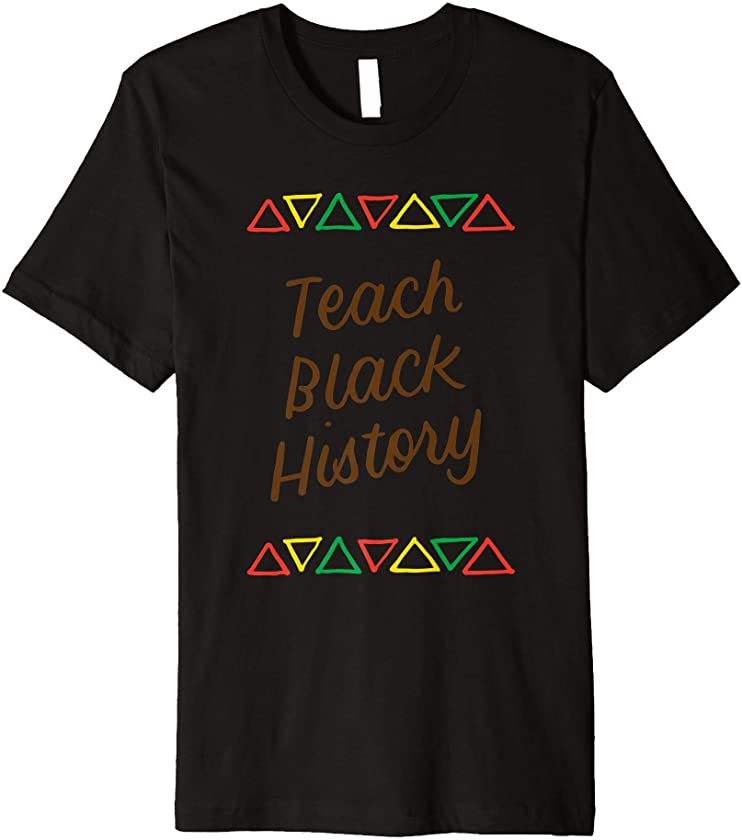 Teach Black History African American Black Pride Juneteenth Premium T-Shirt