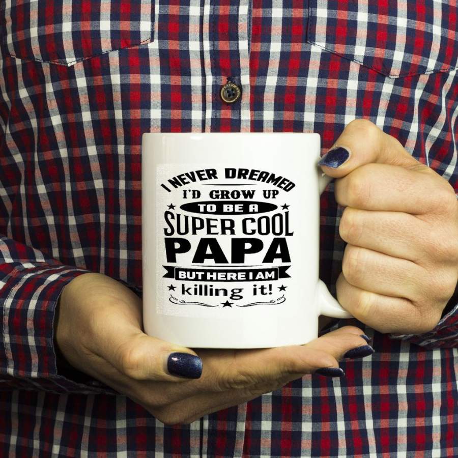 I Never Dreamed I’d Grow Up To Be A Super Cool Papa But Here I Am Killing It Papa 11oz Mug