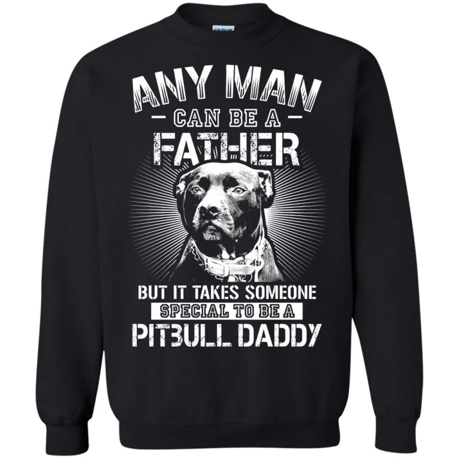 AGR Any Man Can Be A Father Special To Be Pitbull Daddy Sweatshirt